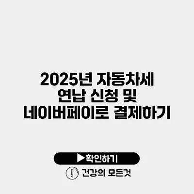 2025년 자동차세 연납 신청 및 네이버페이로 결제하기