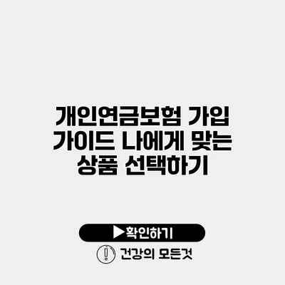 개인연금보험 가입 가이드 나에게 맞는 상품 선택하기
