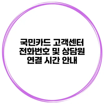 국민카드 고객센터 전화번호 및 상담원 연결 시간 안내
