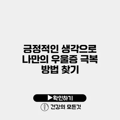 긍정적인 생각으로 나만의 우울증 극복 방법 찾기