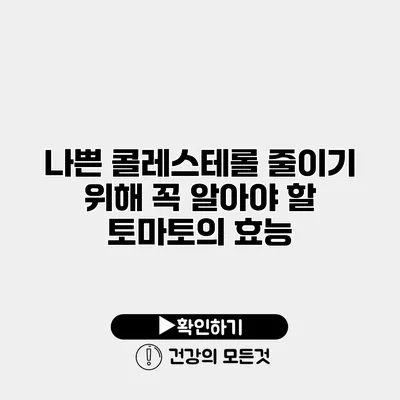 나쁜 콜레스테롤 줄이기 위해 꼭 알아야 할 토마토의 효능
