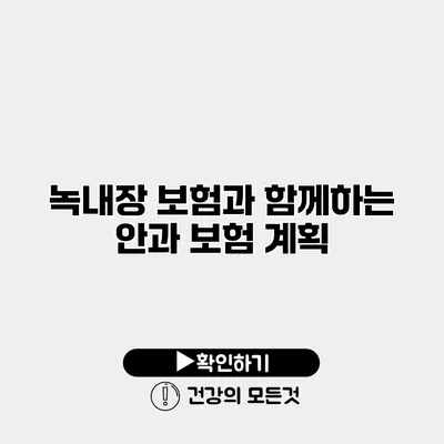 녹내장 보험과 함께하는 안과 보험 계획