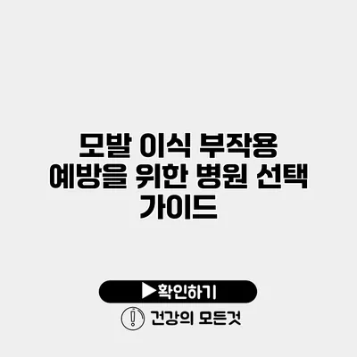 모발 이식 부작용 예방을 위한 병원 선택 가이드