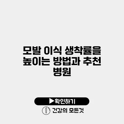 모발 이식 생착률을 높이는 방법과 추천 병원