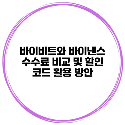 바이비트와 바이낸스 수수료 비교 및 할인 코드 활용 방안