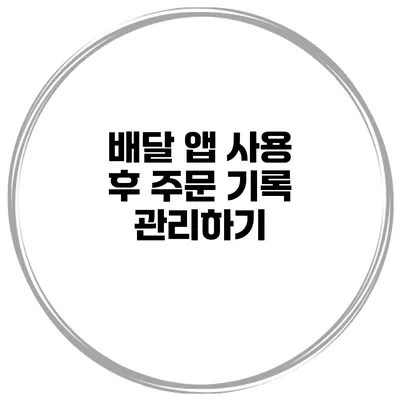 배달 앱 사용 후 주문 기록 관리하기