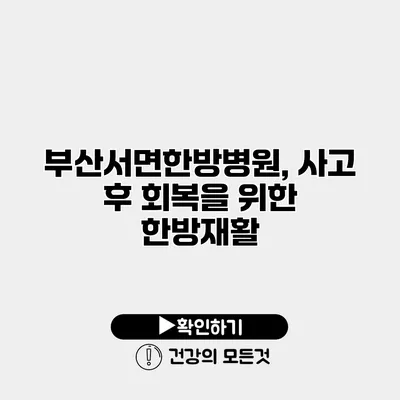 부산서면한방병원, 사고 후 회복을 위한 한방재활