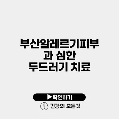 부산알레르기피부과 심한 두드러기 치료