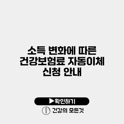 소득 변화에 따른 건강보험료 자동이체 신청 안내