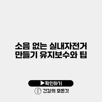 소음 없는 실내자전거 만들기 유지보수와 팁