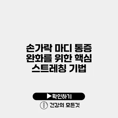 손가락 마디 통증 완화를 위한 핵심 스트레칭 기법