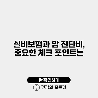 실비보험과 암 진단비, 중요한 체크 포인트는?