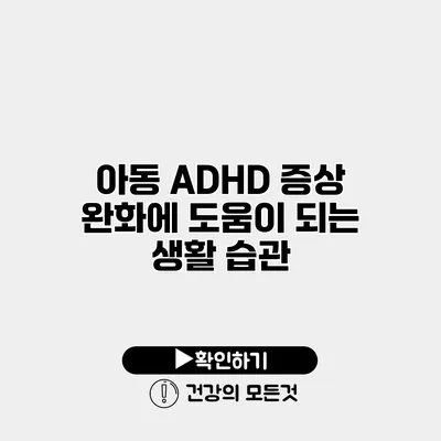 아동 ADHD 증상 완화에 도움이 되는 생활 습관