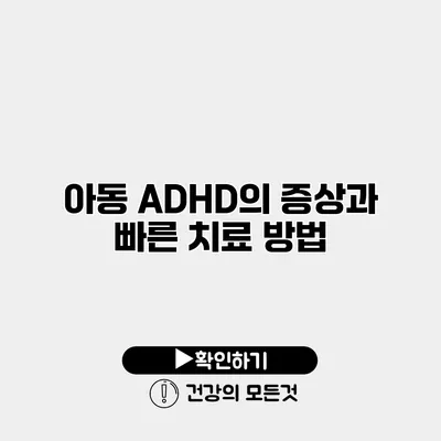아동 ADHD의 증상과 빠른 치료 방법