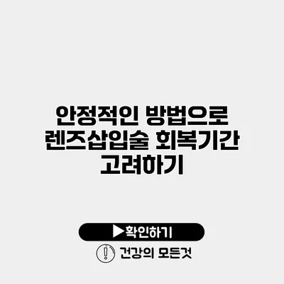 안정적인 방법으로 렌즈삽입술 회복기간 고려하기