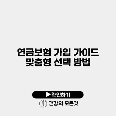 연금보험 가입 가이드 맞춤형 선택 방법