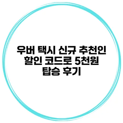 우버 택시 신규 추천인 할인 코드로 5천원 탑승 후기