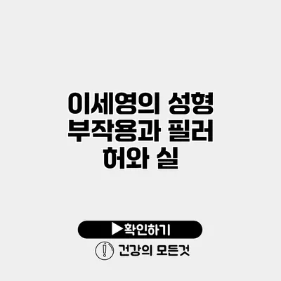 이세영의 성형 부작용과 필러 허와 실