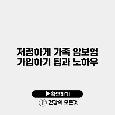 저렴하게 가족 암보험 가입하기 팁과 노하우