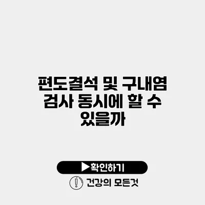 편도결석 및 구내염 검사 동시에 할 수 있을까?
