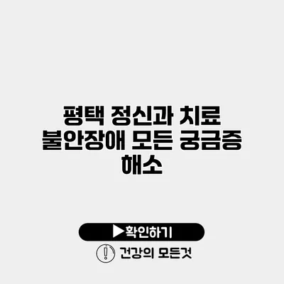 평택 정신과 치료 불안장애 모든 궁금증 해소