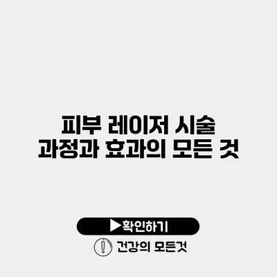 피부 레이저 시술 과정과 효과의 모든 것