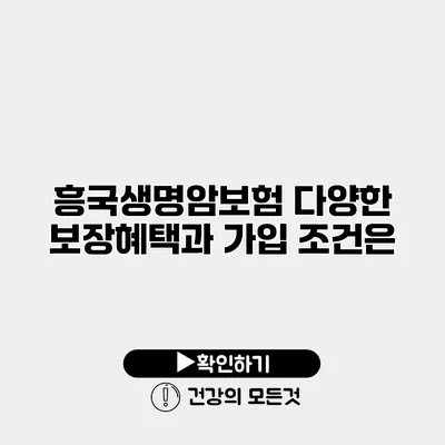 흥국생명암보험 다양한 보장혜택과 가입 조건은?