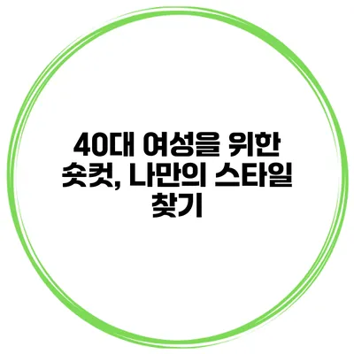 40대 여성을 위한 숏컷, 나만의 스타일 찾기