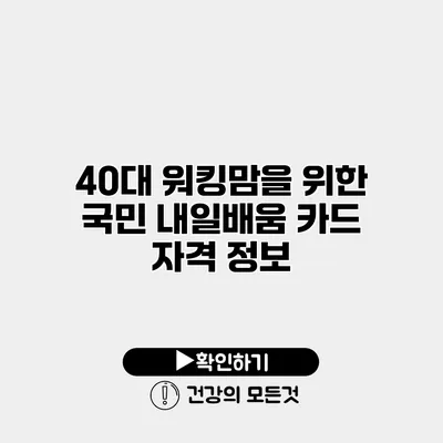 40대 워킹맘을 위한 국민 내일배움 카드 자격 정보