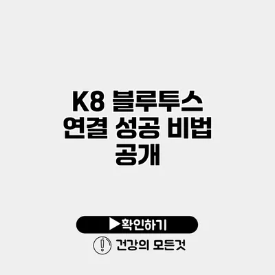 K8 블루투스 연결 성공 비법 공개
