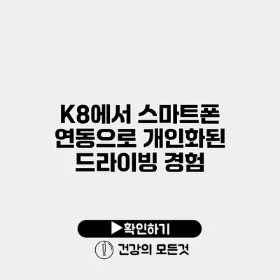 K8에서 스마트폰 연동으로 개인화된 드라이빙 경험