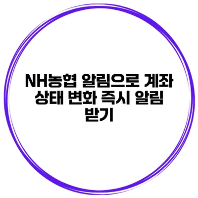 NH농협 알림으로 계좌 상태 변화 즉시 알림 받기