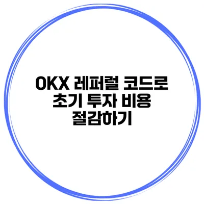 OKX 레퍼럴 코드로 초기 투자 비용 절감하기