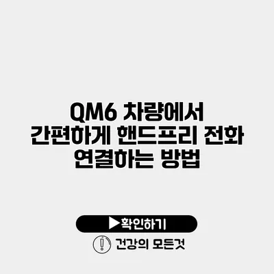 QM6 차량에서 간편하게 핸드프리 전화 연결하는 방법