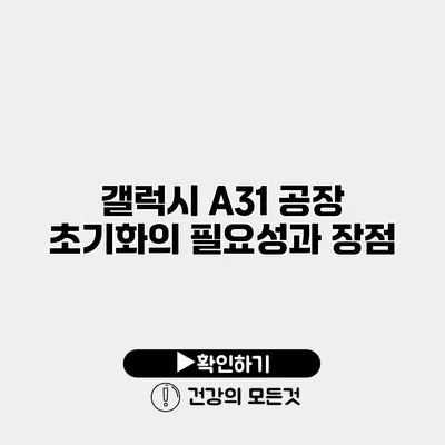 갤럭시 A31 공장 초기화의 필요성과 장점