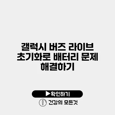 갤럭시 버즈 라이브 초기화로 배터리 문제 해결하기