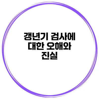 갱년기 검사에 대한 오해와 진실