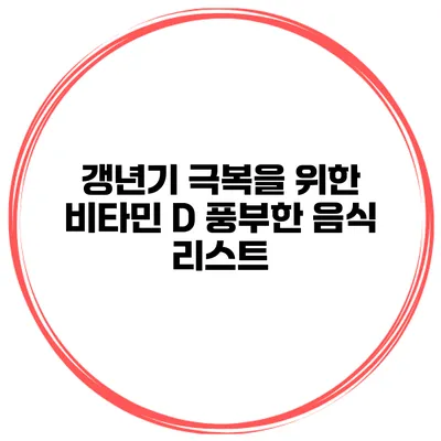 갱년기 극복을 위한 비타민 D 풍부한 음식 리스트