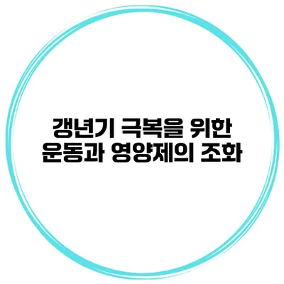 갱년기 극복을 위한 운동과 영양제의 조화