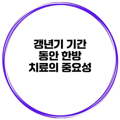 갱년기 기간 동안 한방 치료의 중요성