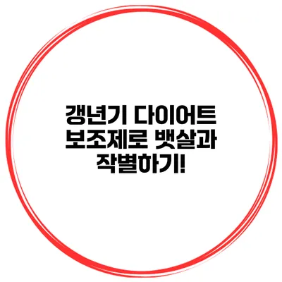 갱년기 다이어트 보조제로 뱃살과 작별하기!