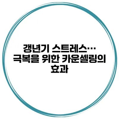갱년기 스트레스… 극복을 위한 카운셀링의 효과