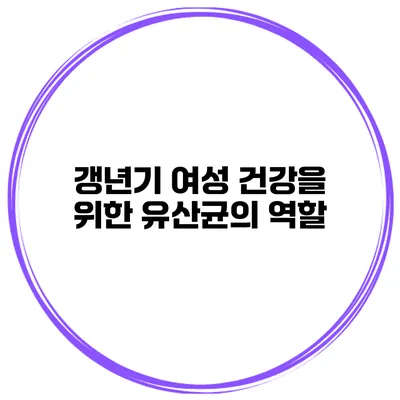 갱년기 여성 건강을 위한 유산균의 역할