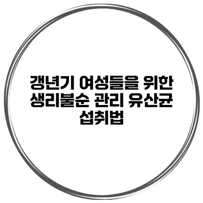 갱년기 여성들을 위한 생리불순 관리: 유산균 섭취법
