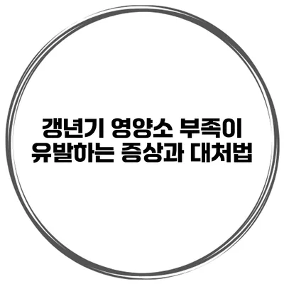갱년기 영양소 부족이 유발하는 증상과 대처법