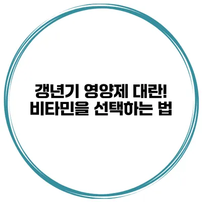 갱년기 영양제 대란! 비타민을 선택하는 법