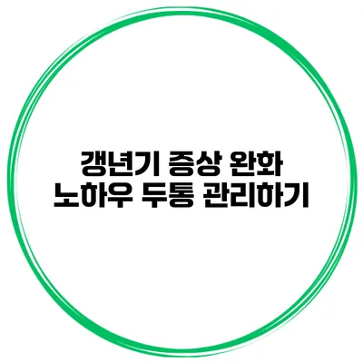 갱년기 증상 완화 노하우: 두통 관리하기