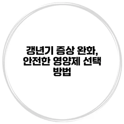 갱년기 증상 완화, 안전한 영양제 선택 방법
