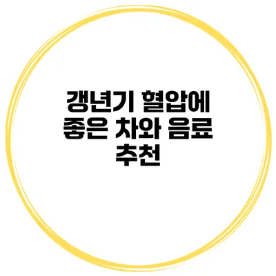 갱년기 혈압에 좋은 차와 음료 추천