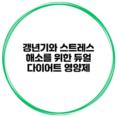 갱년기와 스트레스 해소를 위한 듀얼 다이어트 영양제
